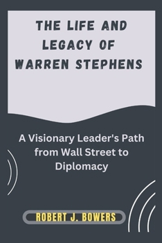Paperback The Life and Legacy of Warren Stephens: A Visionary Leader's Path from Wall Street to Diplomacy Book
