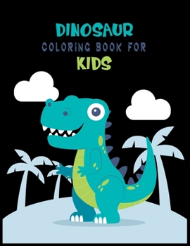 Dinosaur Coloring Book For Kids: A Dinosaur Activity Book Adventure for Boys & Girls, Ages 2-4, 4-8 (25 pages 8.5" X 11")