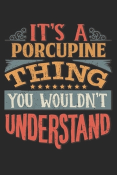 It's A Porcupine Thing You Wouldn't Understand: Gift For Porcupine Lover 6x9 Planner Journal