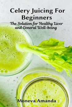 Paperback Celery Juicing for Beginners: The Solution for Healthy Liver and General well-being Book