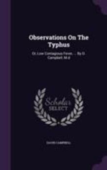 Hardcover Observations On The Typhus: Or, Low Contagious Fever, ... By D. Campbell, M.d Book