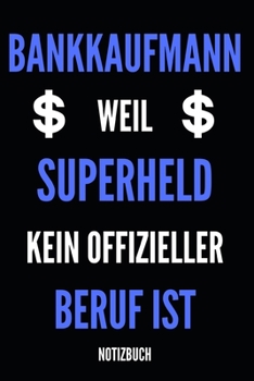 Bankkaufmann weil Superheld kein offizieller Beruf ist Notizbuch: Notizheft oder Planer f�r Bankkaufm�nner / Banker - 110 linierte Seiten im praktischen A5 Format - Ideal f�r die Arbeit, das B�ro oder