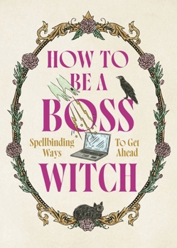 Hardcover How to Be a Boss Witch: Spellbinding Ways to Get Ahead Book