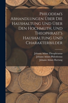 Paperback Philodem's Abhandlungen Über Die Haushaltung Und Über Den Hochmuth, Und Theophrast's Haushaltung Und Charakterbilder [German] Book