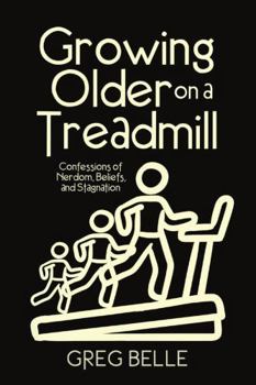 Paperback Growing Older on a Treadmill: Confessions of Nerdom, Beliefs, and Stagnation Book