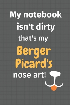 My notebook isn't dirty that's my Berger Picard's nose art: For Berger Picard Dog Fans