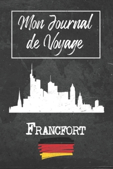 Mon Journal de Voyage Francfort: 6x9 Carnet de voyage I Journal de voyage avec instructions, Checklists et Bucketlists, cadeau parfait pour votre ... et pour chaque voyageur. (French Edition)