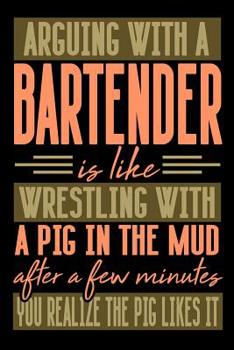 Paperback Arguing with a BARTENDER is like wrestling with a pig in the mud. After a few minutes you realize the pig likes it.: Graph Paper 5x5 Notebook for Peop Book