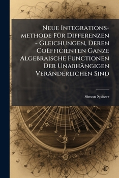 Paperback Neue Integrations-methode Für Differenzen - Gleichungen, Deren Coëfficienten Ganze Algebraische Functionen Der Unabhängigen Veränderlichen Sind: (aus Book