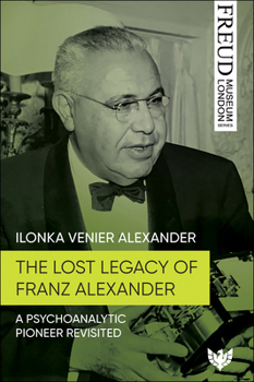 Paperback The Lost Legacy of Franz Alexander: A Psychoanalytic Pioneer Revisited Book