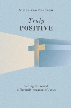 Paperback Truly Positive: Seeing the world differently through Jesus Book