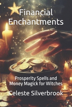 Financial Enchantments: Prosperity Spells and Money Magick for Witches
