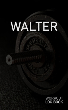 Walter: Blank Daily Workout Log Book | Track Exercise Type, Sets, Reps, Weight, Cardio, Calories, Distance & Time | Space to Record Stretches, Warmup, ... First Name Initial W Dumbbell Cover