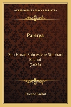 Paperback Parerga: Seu Horae Subcesivae Stephani Bachot (1686) [Latin] Book