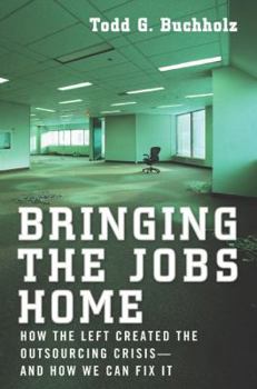 Hardcover Bringing the Jobs Home: How the Left Created the Outsourcing Crisis--And How We Canfix It Book