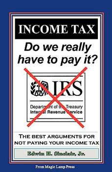 Paperback Income Tax: Do We Really Have To Pay It?: The Best Arguments For Not Paying Your Income Tax Book