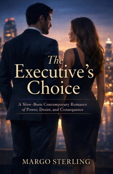 The Executive’s Choice: A Slow-Burn Contemporary Romance of Power, Desire, and Consequence