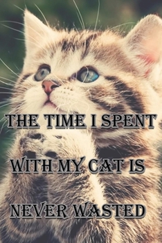 The Time I Spent  With My Cat is  Never Wasted: Cute Cat Kitten College Ruled Notebook/Kawaii Pretty Lovers Gift /Composition Notebook for School/6x9 inche 110