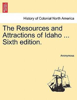 Paperback The Resources and Attractions of Idaho ... Sixth Edition. Book