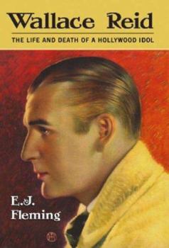 Wallace Reid: The Life And Death of a Hollywood Idol