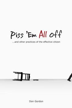 Paperback Piss 'Em All Off: and other practices of the effective citizen Book