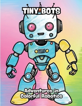 Tiny Bots: Adventures in Colorful Robotics