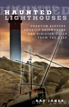 Paperback Haunted Lighthouses: Phantom Keepers, Ghostly Shipwrecks, and Sinister Calls from the Deep Book