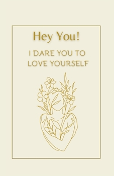 Hey You ! I Dare You to love Yourself: The book if self-help; self-esteem; self-love for everyone