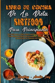 Libro De Cocina De La Dieta Sirtfood Para Principiantes: Una Guía De La Dieta Sirtfood Para Principiantes Para Quemar Grasa Activando Su Gen Flaco Y ... (Spanish Version)