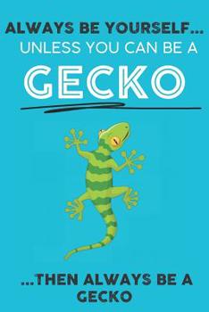 Paperback Always Be YourSelf Unless You Can Be A Gecko Then Always Be A Gecko: Cute Gecko Lovers Journal / Notebook / Diary / Birthday Gift (6x9 - 110 Blank Lin Book
