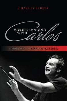 Paperback Corresponding with Carlos: A Biography of Carlos Kleiber Book