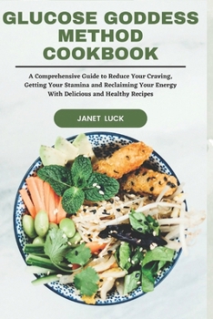 Paperback Glucose Goddess Method Cookbook: A Comprehensive Guide to Reduce Your Craving, Getting Your Stamina and Reclaiming Your Energy With Delicious and Heal Book