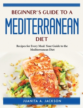 Paperback Beginner's Guide to a Mediterranean Diet: Recipes for Every Meal Your Guide to the Mediterranean Diet Book