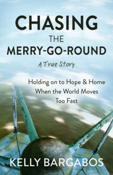 Chasing The Merry-Go-Round: Holding on to Hope & Home When the World Moves Too Fast