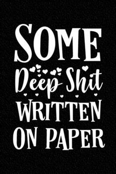 Some Deep Shit Written On Paper Journal Notebook: Lined Journal Notebooks Journals Gifts For Men and Women - Funny Adult Sarcasm Diary Book - Perfect 120 Pages Lined Notebook To Write in