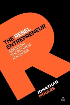 Paperback The Rebel Entrepreneur: Rewriting the Business Rulebook Book