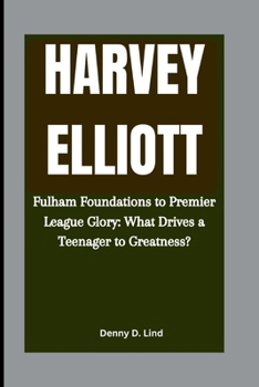 HARVEY ELLIOTT: Fulham Foundations to Premier League Glory: What Drives a Teenager to Greatness?