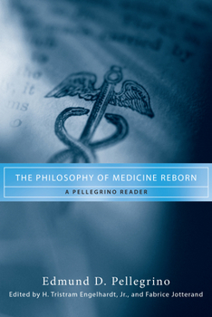 The Philosophy of Medicine Reborn: A Pellegrino Reader (ND Studies in Medical Ethics) - Book  of the Notre Dame Studies in Medical Ethics and Bioethics