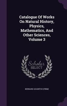 Hardcover Catalogue Of Works On Natural History, Physics, Mathematics, And Other Sciences, Volume 3 Book