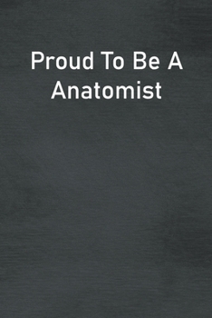 Paperback Proud To Be A Anatomist: Lined Notebook For Men, Women And Co Workers Book