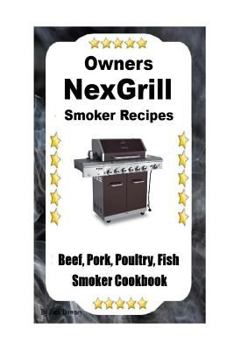 Paperback Owners Nexgrill Smoker Recipes: Beef-Pork-Poultry-Fish Smoker Cookbook Book