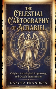 The Celestial Cartography of Acrabiel: Origins, Astrological Angelology, and Occult Transmission
