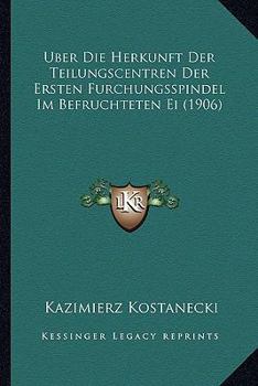 Uber Die Herkunft Der Teilungscentren Der Ersten Furchungsspindel Im Befruchteten Ei (1906)