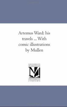 Paperback Artemus Ward: his travels ... With comic illustrations by Mullen Book