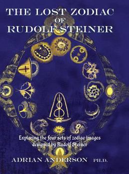 Hardcover The Lost Zodiac of Rudolf Steiner: Exploring the four sets of zodiac images designed by Rudolf Steiner Book