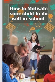 Paperback How to Motivate Your Children to Do Well in School Book