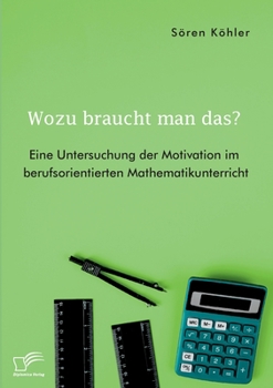 Paperback Wozu braucht man das? Eine Untersuchung der Motivation im berufsorientierten Mathematikunterricht [German] Book
