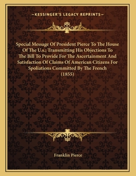 Paperback Special Message Of President Pierce To The House Of The U.s.; Transmitting His Objections To The Bill To Provide For The Ascertainment And Satisfactio Book