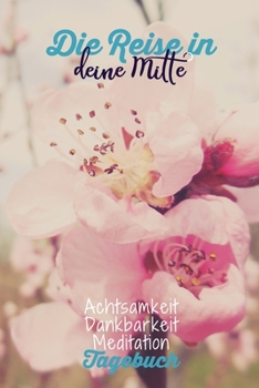 Die Reise in deine Mitte.: Dankbarkeitstagebuch zum selber ausfüllen I Tagebuch I Heilsames Reflektionstagebuch für positives Denken und Glück im ... I  130 Seiten I A5 (German Edition)
