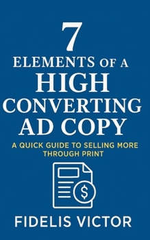 Paperback 7 Elements of A High Converting Ad Copy: A Quick Guide To Selling More Through Print Book